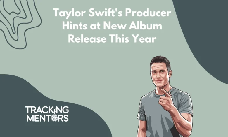 Taylor Swift's Producer Hints at New Album Release This Year